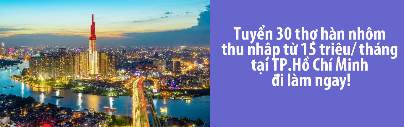 Tuyển gấp 30 thợ hàn nhôm đi làm ngay tại Thành phố Hồ chí Minh